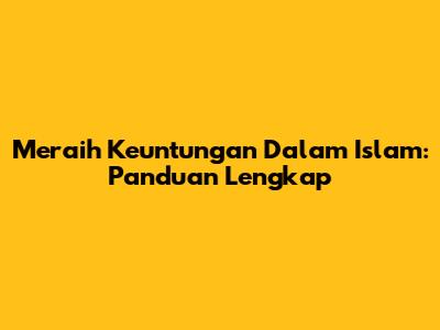 Meraih Keuntungan Dalam Islam: Panduan Lengkap