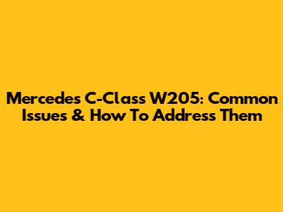 Mercedes C-Class W205: Common Issues & How To Address Them