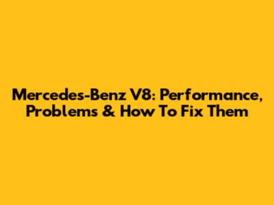 Mercedes-Benz V8: Performance, Problems & How To Fix Them