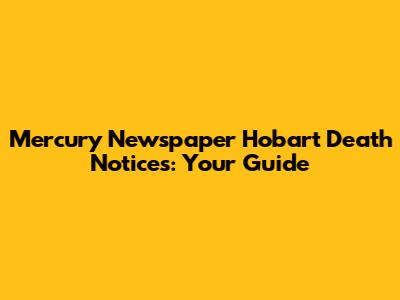 Mercury Newspaper Hobart Death Notices: Your Guide