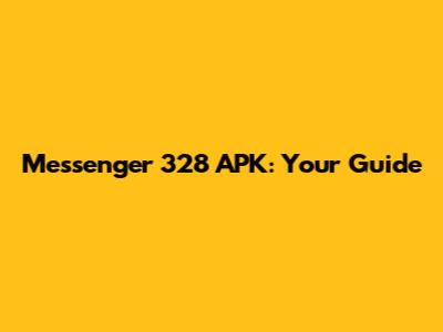 Messenger 328 APK: Your Guide