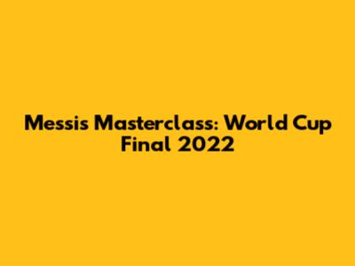 Messi's Masterclass: World Cup Final 2022