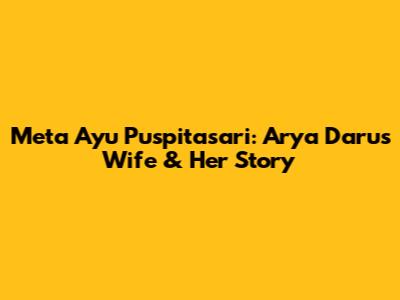 Meta Ayu Puspitasari: Arya Daru's Wife & Her Story