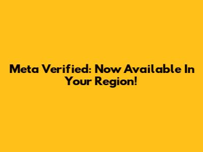 Meta Verified: Now Available In Your Region!