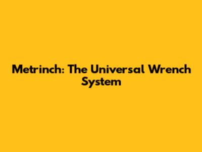 Metrinch: The Universal Wrench System
