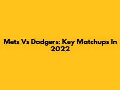 Mets Vs Dodgers: Key Matchups In 2022