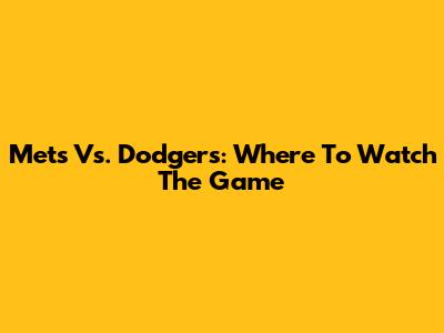 Mets Vs. Dodgers: Where To Watch The Game