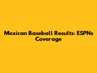Mexican Baseball Results: ESPN's Coverage