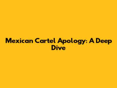 Mexican Cartel Apology: A Deep Dive