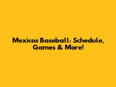 Mexico's Baseball: Schedule, Games & More!