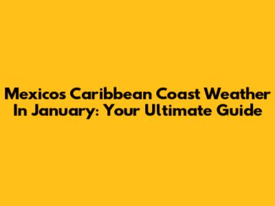 Mexico's Caribbean Coast Weather In January: Your Ultimate Guide