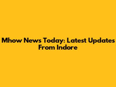 Mhow News Today: Latest Updates From Indore