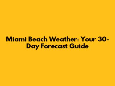 Miami Beach Weather: Your 30-Day Forecast Guide