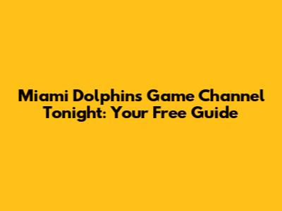 Miami Dolphins Game Channel Tonight: Your Free Guide