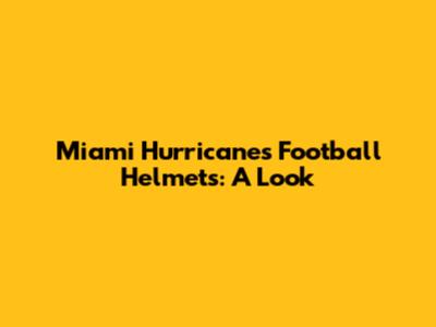 Miami Hurricanes Football Helmets: A Look