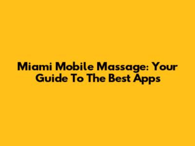 Miami Mobile Massage: Your Guide To The Best Apps