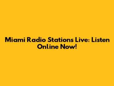 Miami Radio Stations Live: Listen Online Now!