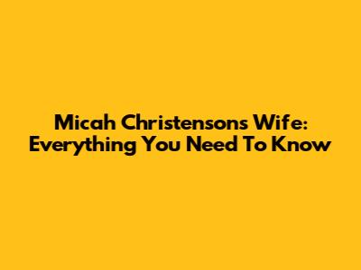 Micah Christenson's Wife: Everything You Need To Know