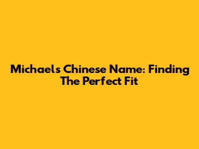 Michael's Chinese Name: Finding The Perfect Fit