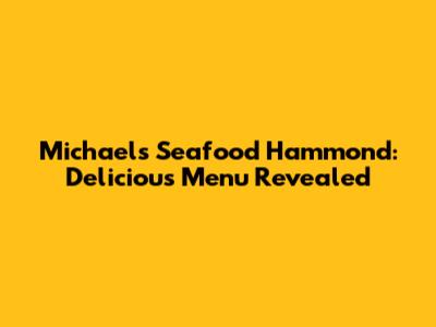 Michael's Seafood Hammond: Delicious Menu Revealed