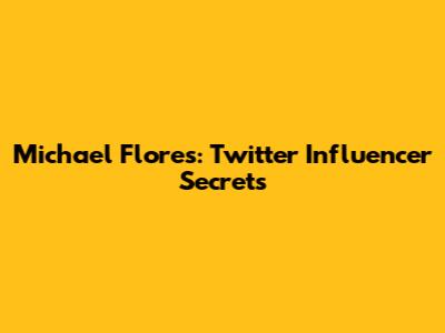 Michael Flores: Twitter Influencer Secrets
