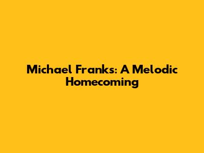 Michael Franks: A Melodic Homecoming