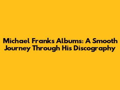 Michael Franks Albums: A Smooth Journey Through His Discography
