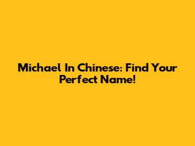 Michael In Chinese: Find Your Perfect Name!