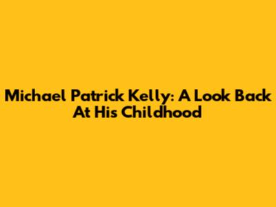 Michael Patrick Kelly: A Look Back At His Childhood