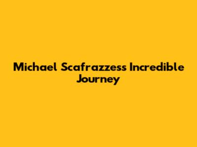 Michael Scafrazzes's Incredible Journey