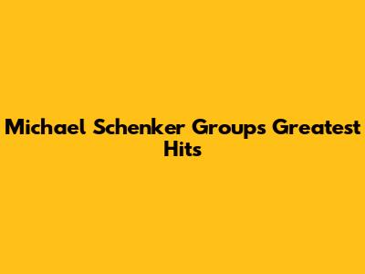 Michael Schenker Group's Greatest Hits