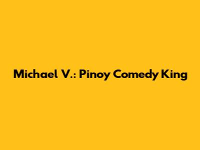 Michael V.: Pinoy Comedy King