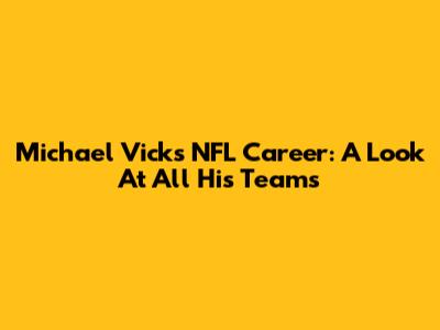 Michael Vick's NFL Career: A Look At All His Teams