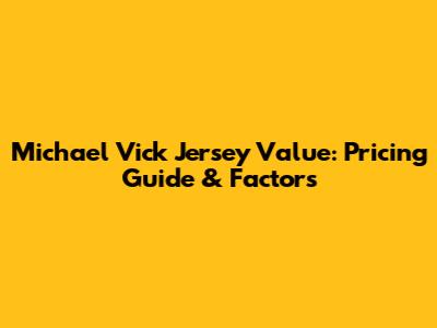 Michael Vick Jersey Value: Pricing Guide & Factors