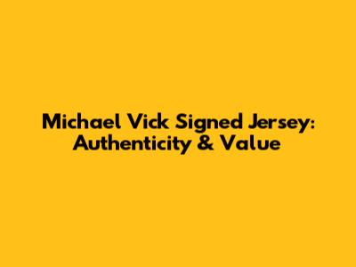 Michael Vick Signed Jersey: Authenticity & Value