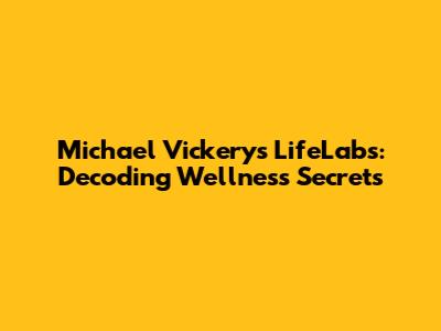 Michael Vickery's LifeLabs: Decoding Wellness Secrets