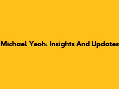 Michael Yeoh: Insights And Updates