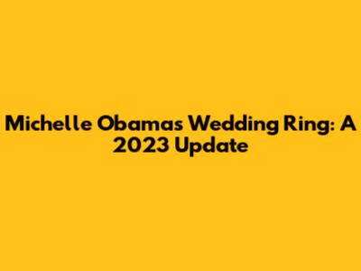 Michelle Obama's Wedding Ring: A 2023 Update