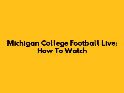 Michigan College Football Live: How To Watch