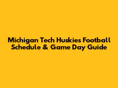Michigan Tech Huskies Football Schedule & Game Day Guide