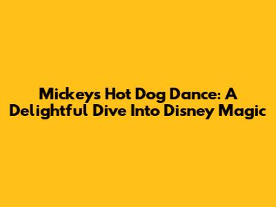 Mickey's Hot Dog Dance: A Delightful Dive Into Disney Magic