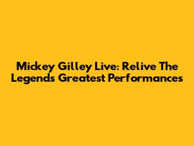 Mickey Gilley Live: Relive The Legend's Greatest Performances