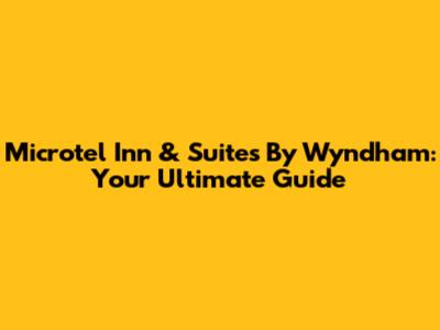 Microtel Inn & Suites By Wyndham: Your Ultimate Guide