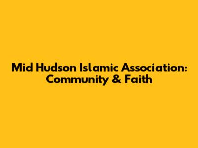 Mid Hudson Islamic Association: Community & Faith
