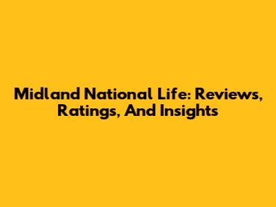 Midland National Life: Reviews, Ratings, And Insights