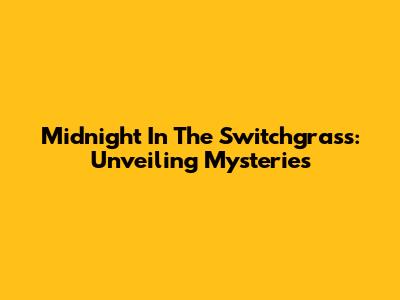 Midnight In The Switchgrass: Unveiling Mysteries