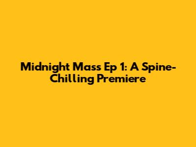 Midnight Mass Ep 1: A Spine-Chilling Premiere