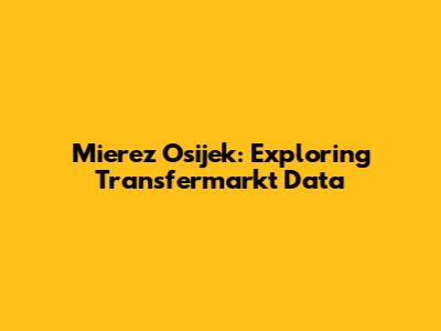 Mierez Osijek: Exploring Transfermarkt Data