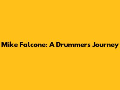 Mike Falcone: A Drummer's Journey