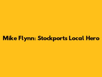 Mike Flynn: Stockport's Local Hero